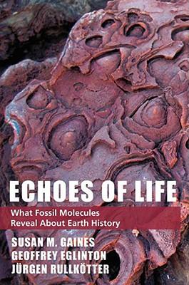 Echoes of Life  What Fossil Molecules Reveal About Earth History Susan M. Gaines, Geoffrey Eglinton and Jürgen Rullkötter (OUP, 2009)